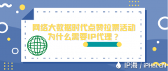 网络大数据时代点赞拉票活动为什么需要IP代理？