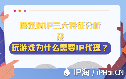 游戏封IP三大特征分析及玩游戏为什么需要IP代理？