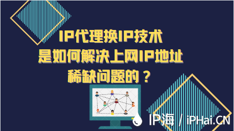 IP代理换IP技术是如何解决上网IP地址稀缺问题的？