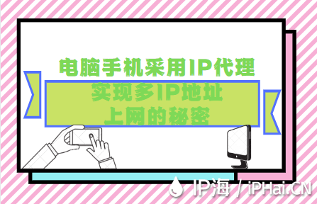 探究电脑手机采用IP代理实现多IP地址上网的秘密