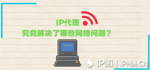 IP代理究竟解决了哪些网络问题？