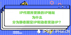 IP代理所更换的IP地址为什么分为静态固定IP和动态变动IP？