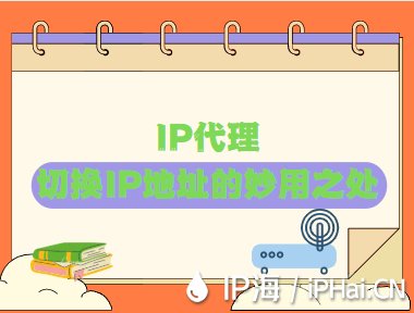 IP代理切换IP地址的妙用之处
