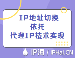 IP地址切换依托代理IP技术实现