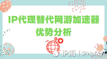 IP代理替代网游加速器优势分析