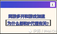 网游多开和游戏加速为什么都和IP代理有关？