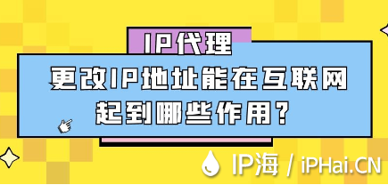 IP代理更改IP地址能在互联网起到哪些作用？