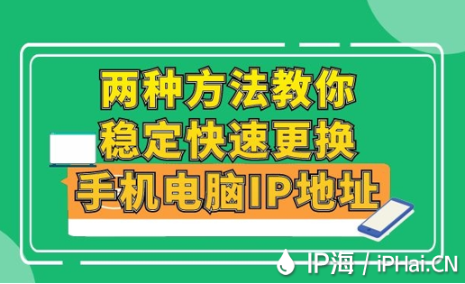 两种方法教你稳定快速更换手机电脑IP地址