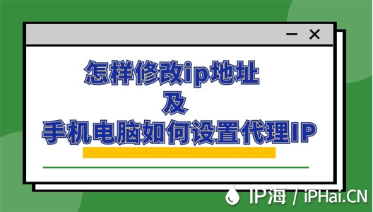 怎样修改ip地址及手机电脑如何设置代理IP