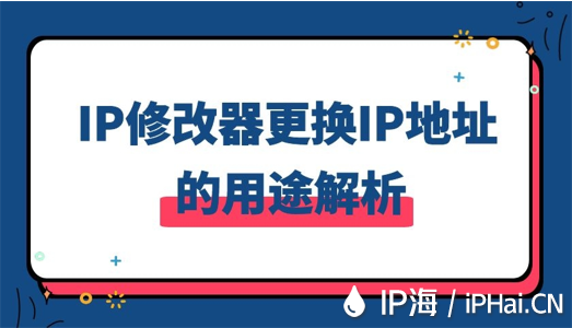 IP修改器更换IP地址的用途解析