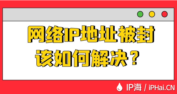 网络IP地址被封该如何解决？