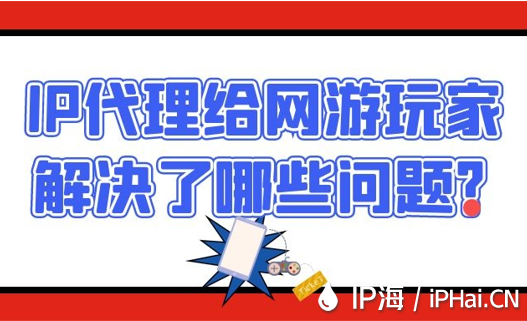  IP代理给网游玩家解决了哪些问题？