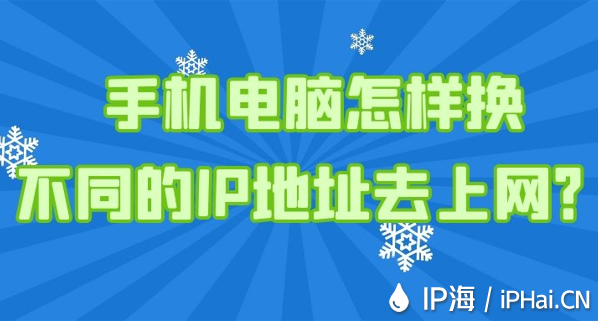 手机电脑怎样换不同的IP地址去上网？