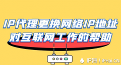 IP代理更换网络IP地址对互联网工作的帮助