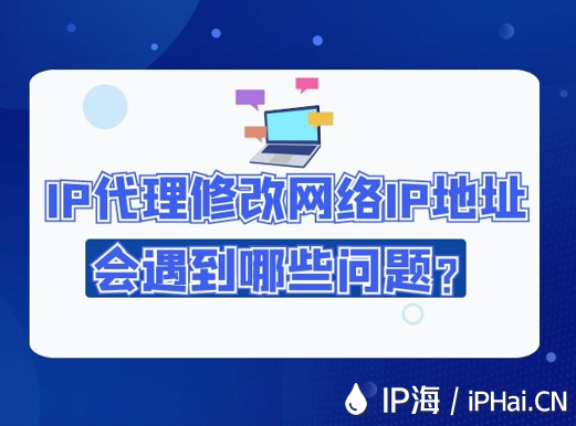 IP代理修改网络IP地址会遇到哪些问题？