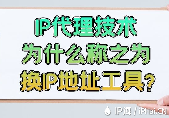  IP代理技术为什么称之为换IP地址工具？