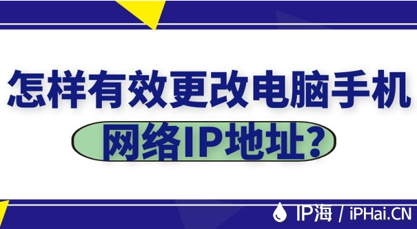 怎样有效更改电脑手机网络IP地址？