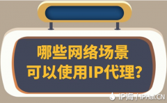 哪些网络场景可以使用IP代理？