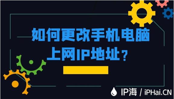 如何更改手机电脑上网IP地址？