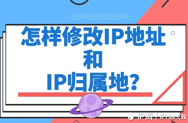 怎样修改IP地址和IP归属地？