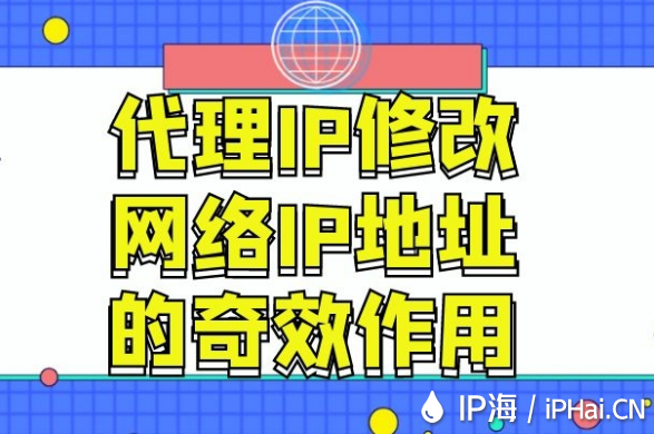 代理IP修改网络IP地址的奇效作用