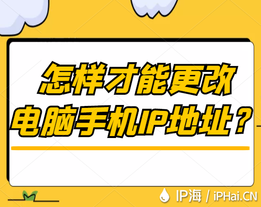 怎样才能更改电脑手机IP地址？