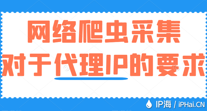 网络爬虫采集对于代理IP的要求