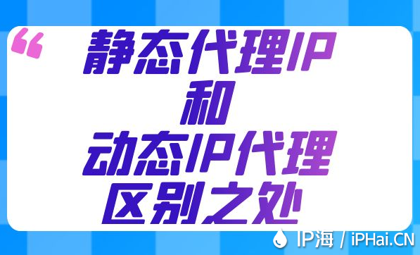 静态代理IP和动态IP代理区别之处