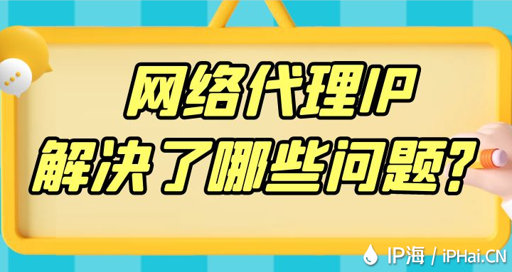 网络代理IP解决了哪些问题？