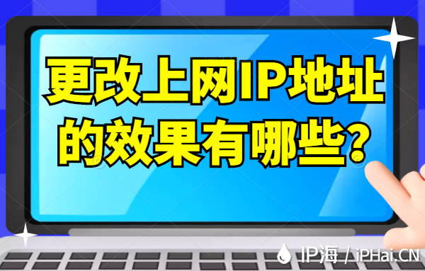 更改上网IP地址的效果有哪些？