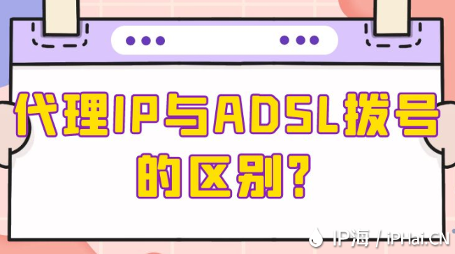 代理IP与ADSL拨号的区别？