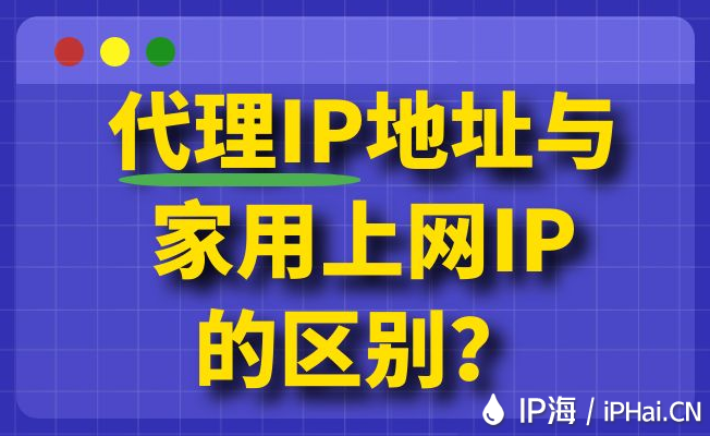 代理IP地址与家用上网IP的区别？