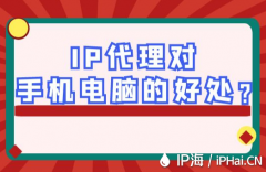 IP代理对手机电脑的好处？