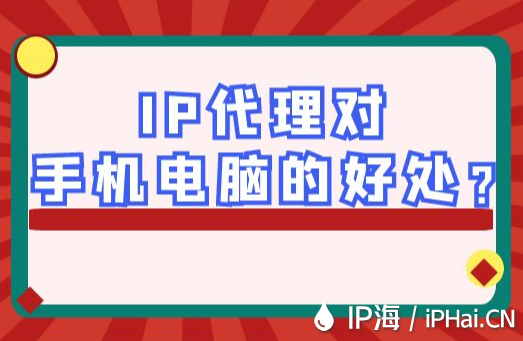 IP代理对手机电脑的好处？