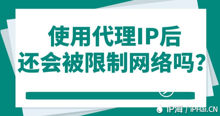 使用代理IP后还会被限制网络吗？