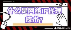 什么是网络IP代理技术？