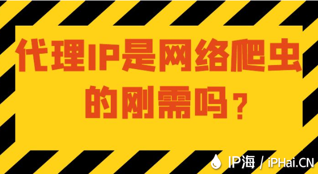 代理IP是网络爬虫的刚需吗？