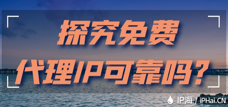 探究免费代理IP可靠吗？