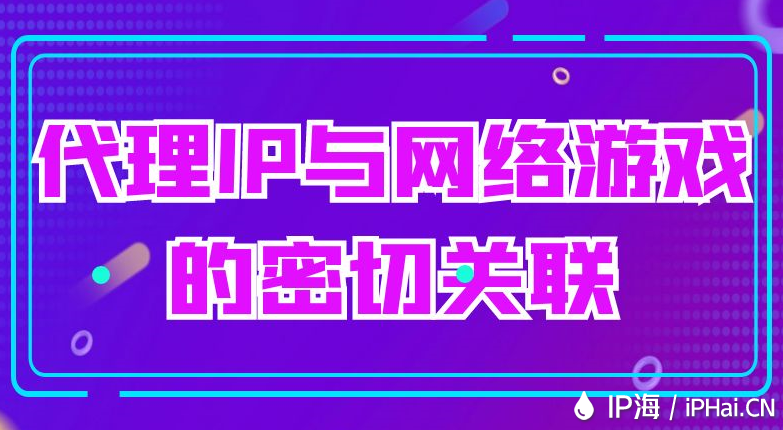 代理IP与网络游戏的密切关联