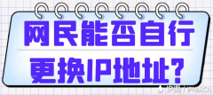 网民能否自行更换IP地址？