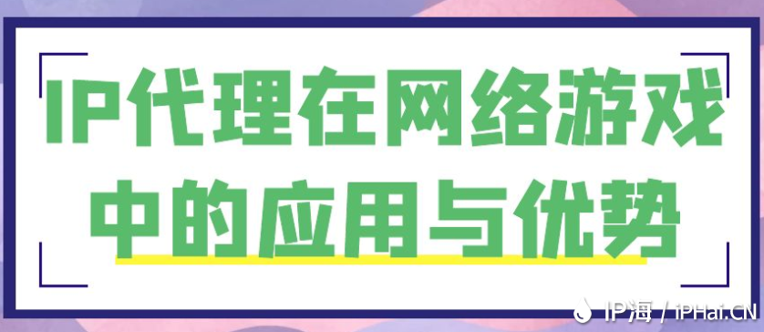 IP代理在网络游戏中的应用与优势