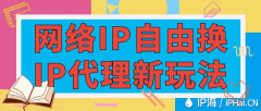 网络IP自由换：IP代理新玩法