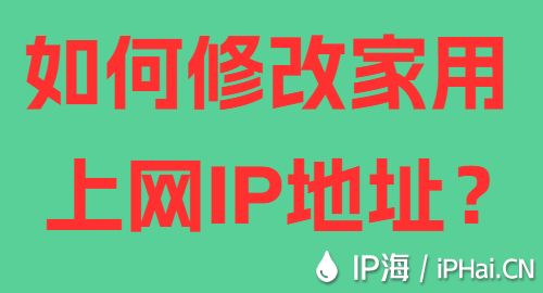 如何修改家用上网IP地址？
