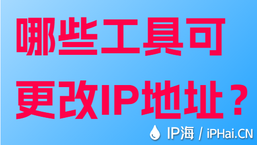 哪些工具可更改IP地址？