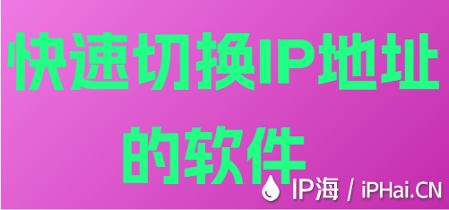 快速切换IP地址的软件