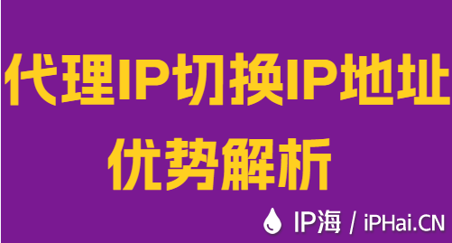 代理IP切换IP地址优势解析