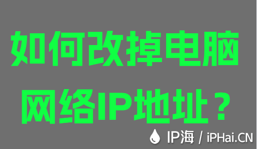 如何改掉电脑网络IP地址？