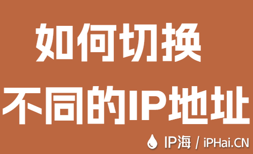 如何切换不同的IP地址？