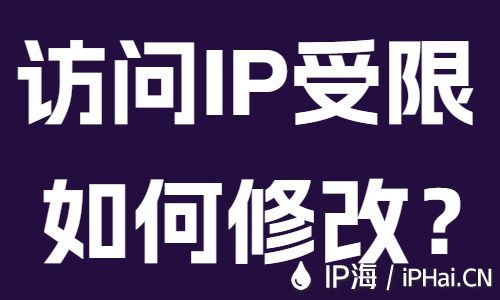 访问IP地址受限如何修改？