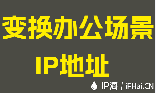 变换办公场景IP地址